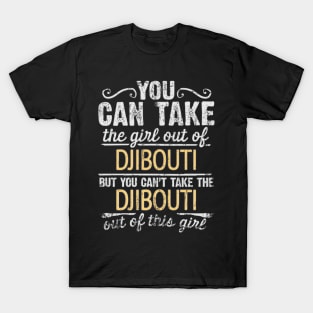 You Can Take The Girl Out Of Djibouti But You Cant Take The Djibouti Out Of The Girl Design - Gift for Djiboutian With Djibouti Roots T-Shirt